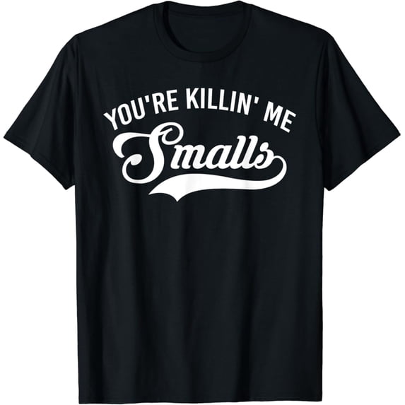 You re Killin Me Smalls Baseball Classic Cotton Tee T-Shirt