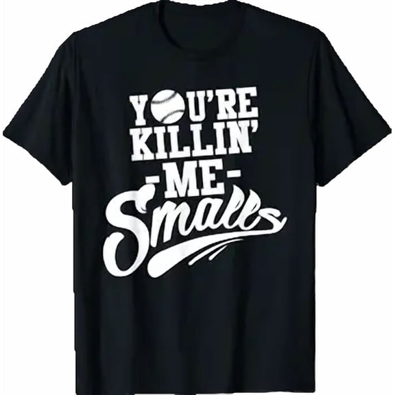 You're Killin Me Smalls Baseball Funny T-Shirt