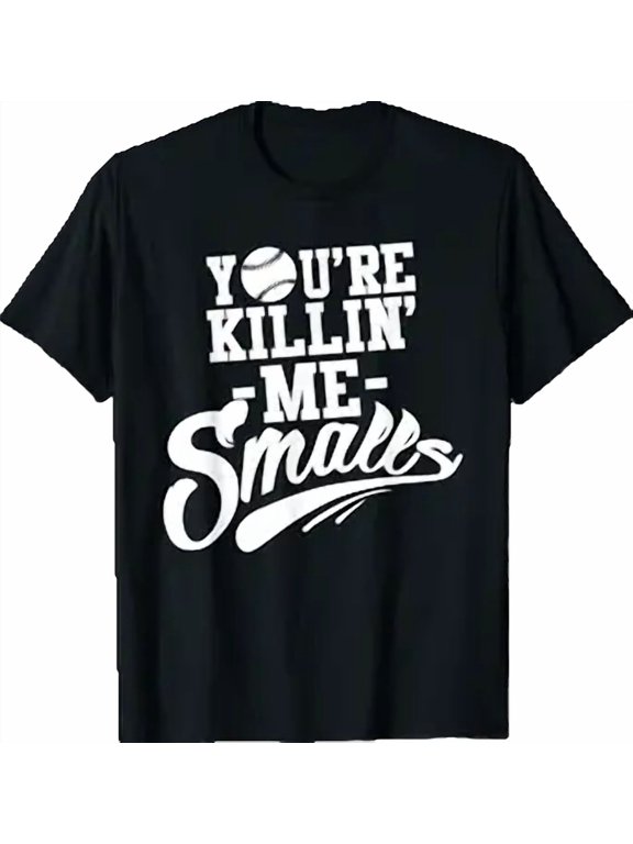 You're Killin Me Smalls Baseball Funny T-Shirt