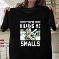 thumbnail image 1 of You're Killin Me Smalls Classic Funny Movie Quote Meme Unisex T-Shirt Y2749, Up to Size 5XL, 1 of 2