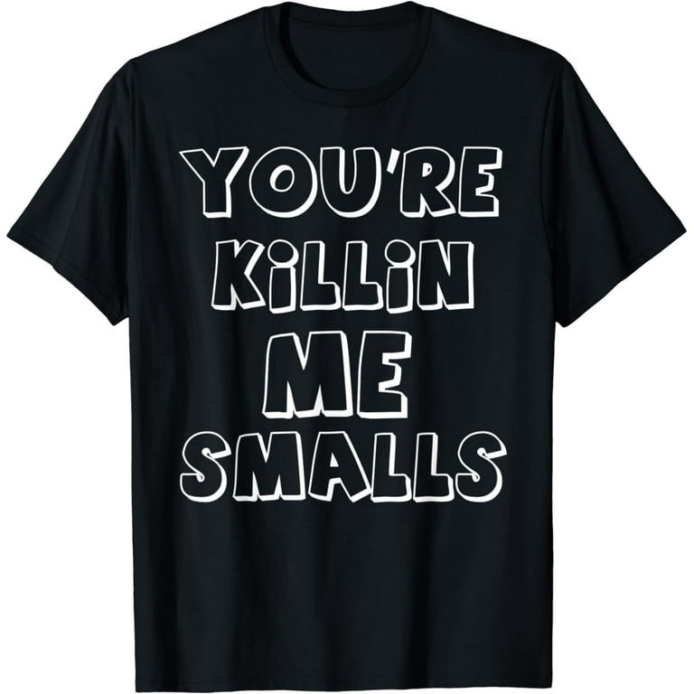 You're Killing Me Smalls T Shirt Vintage Distressed Graphic You're Killing Me Smalls T Shirt Vintage Distressed Graphic