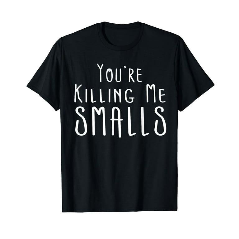 You're Killing Me Smalls T Shirt Vintage Distressed Graphic You're Killing Me Smalls T Shirt Vintage Distressed Graphic