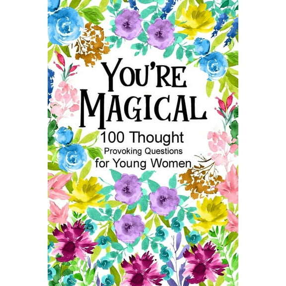 You're Magical 100 Thought Provoking Questions for Young Women: , Creative Writing Diary for Promote Gratitude, Mindfuln, (Paperback)
