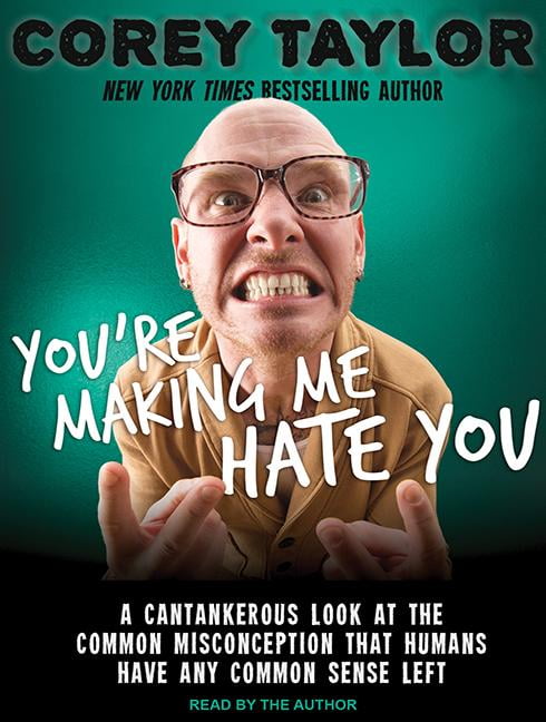 You're Making Me Hate You: A Cantankerous Look at the Common Misconception That Humans Have Any Common Sense Left (Audiobook)