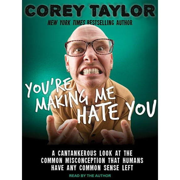 You're Making Me Hate You: A Cantankerous Look at the Common Misconception That Humans Have Any Common Sense Left (Audiobook)