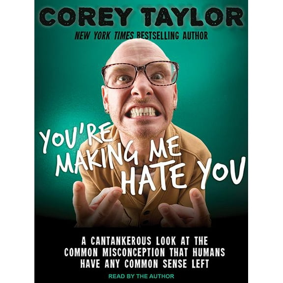 You're Making Me Hate You: A Cantankerous Look at the Common Misconception That Humans Have Any Common Sense Left (Audiobook)