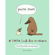 Youre Mom A Little Book for Mothers and the People Who Love Them