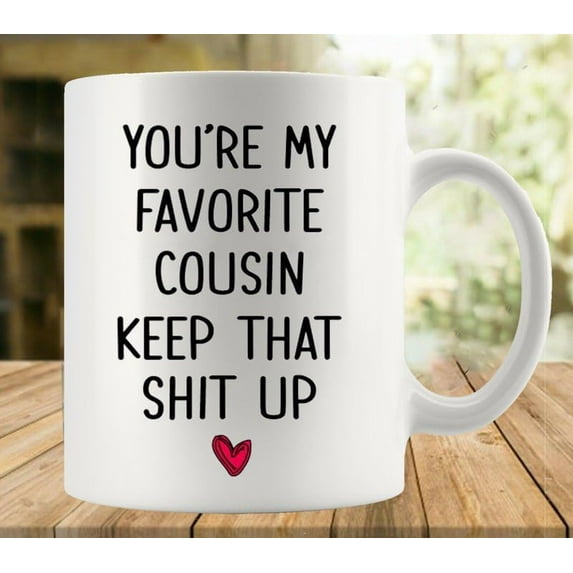 You're My Favorite Cousin Keep That Shit Up 11 Ounces Double Side Printed Funny White Coffee Mug