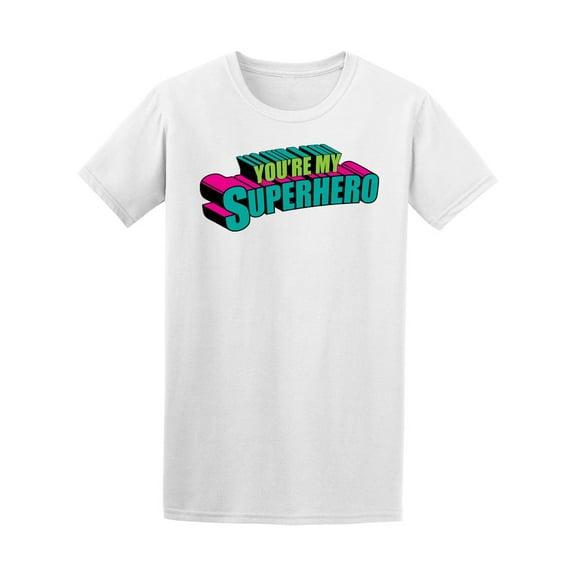 You're My Superhero Comic Quote T-Shirt Men -Image by Shutterstock, Male 4X-Large