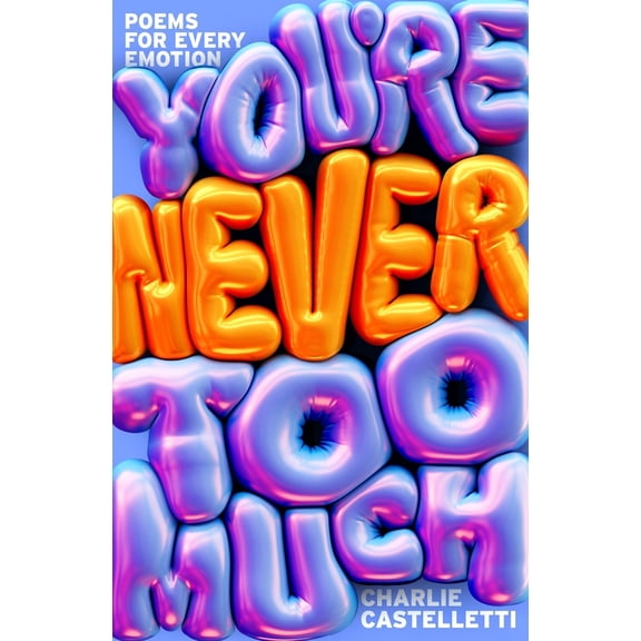 Charlie Castelletti You're Never Too Much: Poems for Every Emotion (Hardcover)