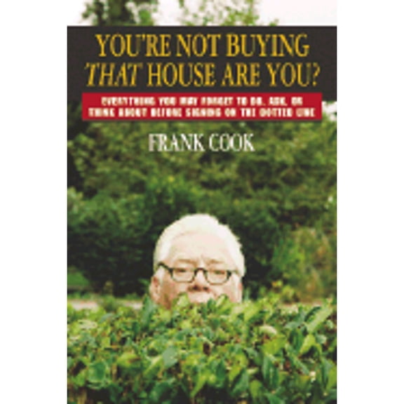You're Not Buying That House Are You? : Everything You May Forget to Do, Ask, or Think about Before Signing on the Dotted Line
