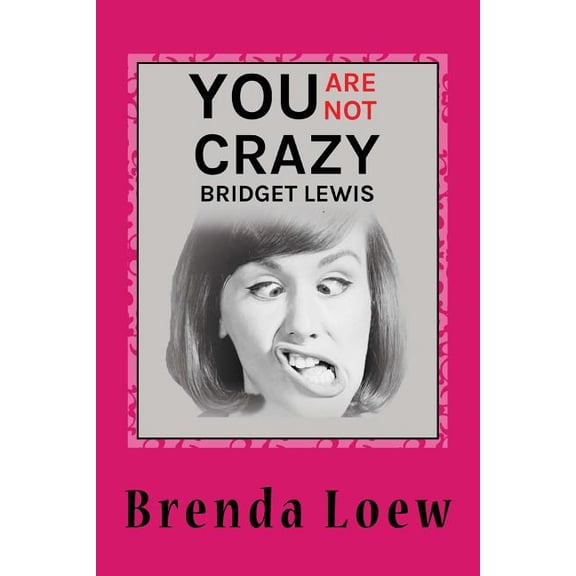 You're Not Crazy, Bridget Lewis: Diary Entries Of An Underachieving, Overweight 14-Year-Old, (Paperback)