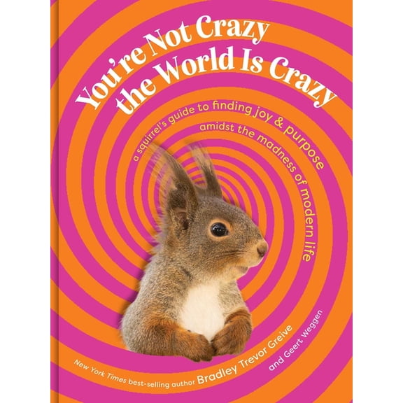 You're Not Crazy, the World Is Crazy: A Squirrel's Guide to Finding Joy and Purpose Amid the Madness of Modern Life, (Hardcover)