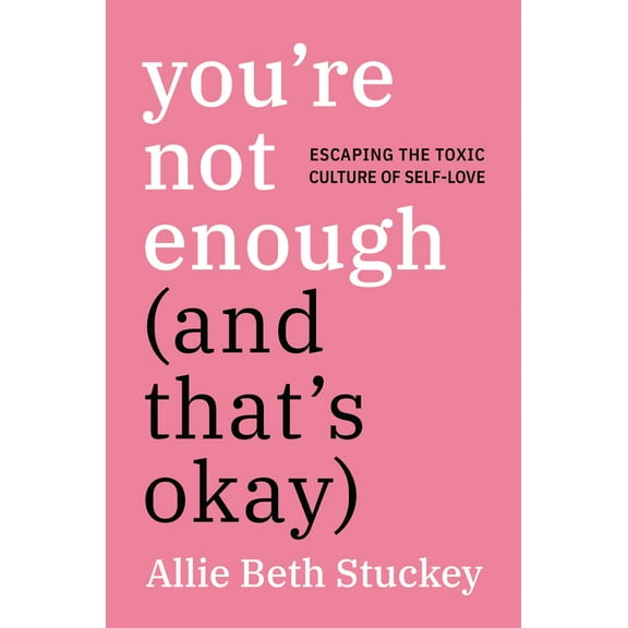 You're Not Enough (and That's Okay): Escaping the Toxic Culture of Self-Love, (Hardcover)
