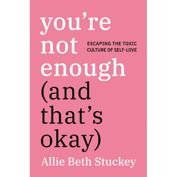 You're Not Enough (and That's Okay) : Escaping the Toxic Culture of Self-Love (Hardcover)