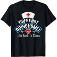 thumbnail image 1 of You're Not Going Home Go Back To Class Nurse Novelty T-Shirt, 1 of 4
