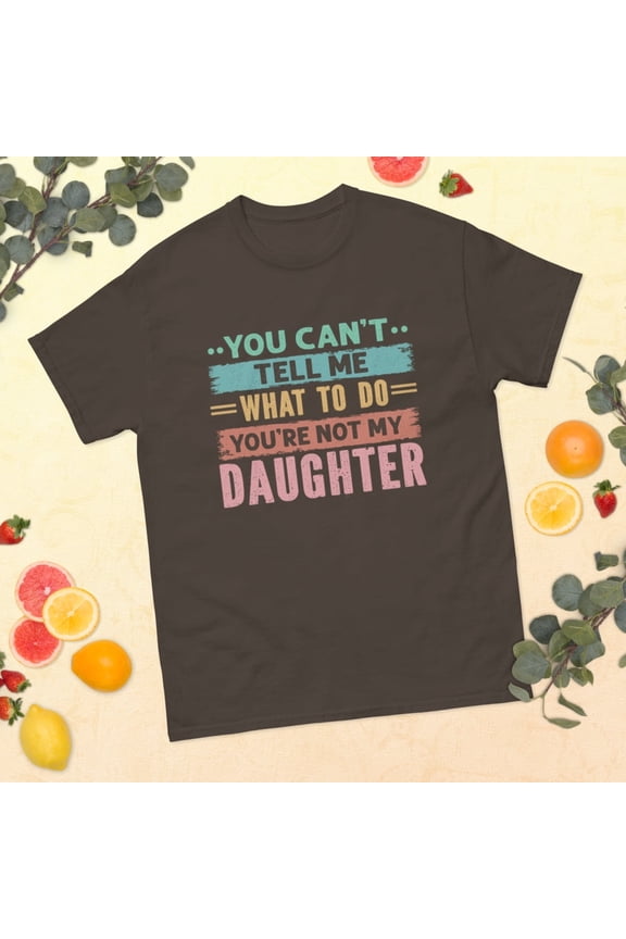 You're Not My Daughter Father's Day Papa Daddy Father Graphic classic tee (Dark Chocolate, S)