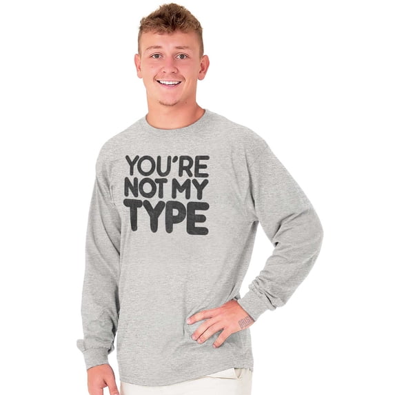 You're Not My Type Sassy Rejection Long Sleeve TShirt Men Women Brisco Brands L
