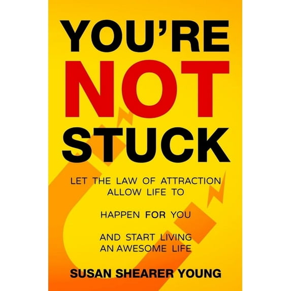 You're Not Stuck: Let the Law of Attraction Allow Life to Happen For You and Start Living an Awesome Life