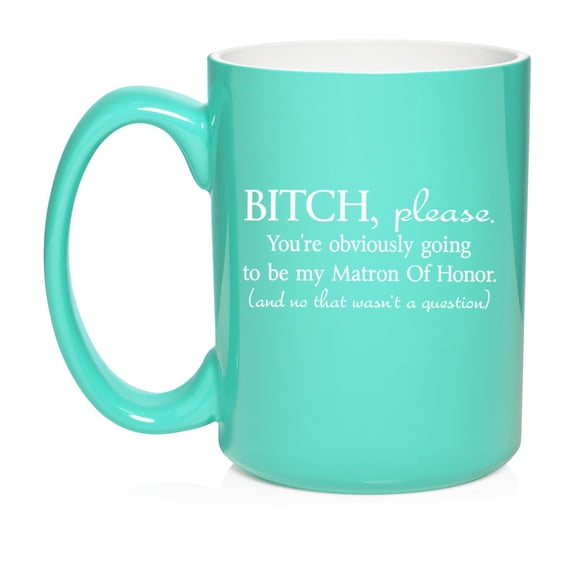 You're Obviously Going To Be My Matron Of Honor Will You Be My Proposal Ceramic Coffee Mug Tea Cup Gift (15oz Teal)