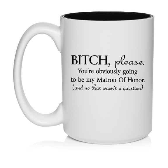 You're Obviously Going To Be My Matron Of Honor Will You Be My Proposal Ceramic Coffee Mug Tea Cup Gift (15oz White)