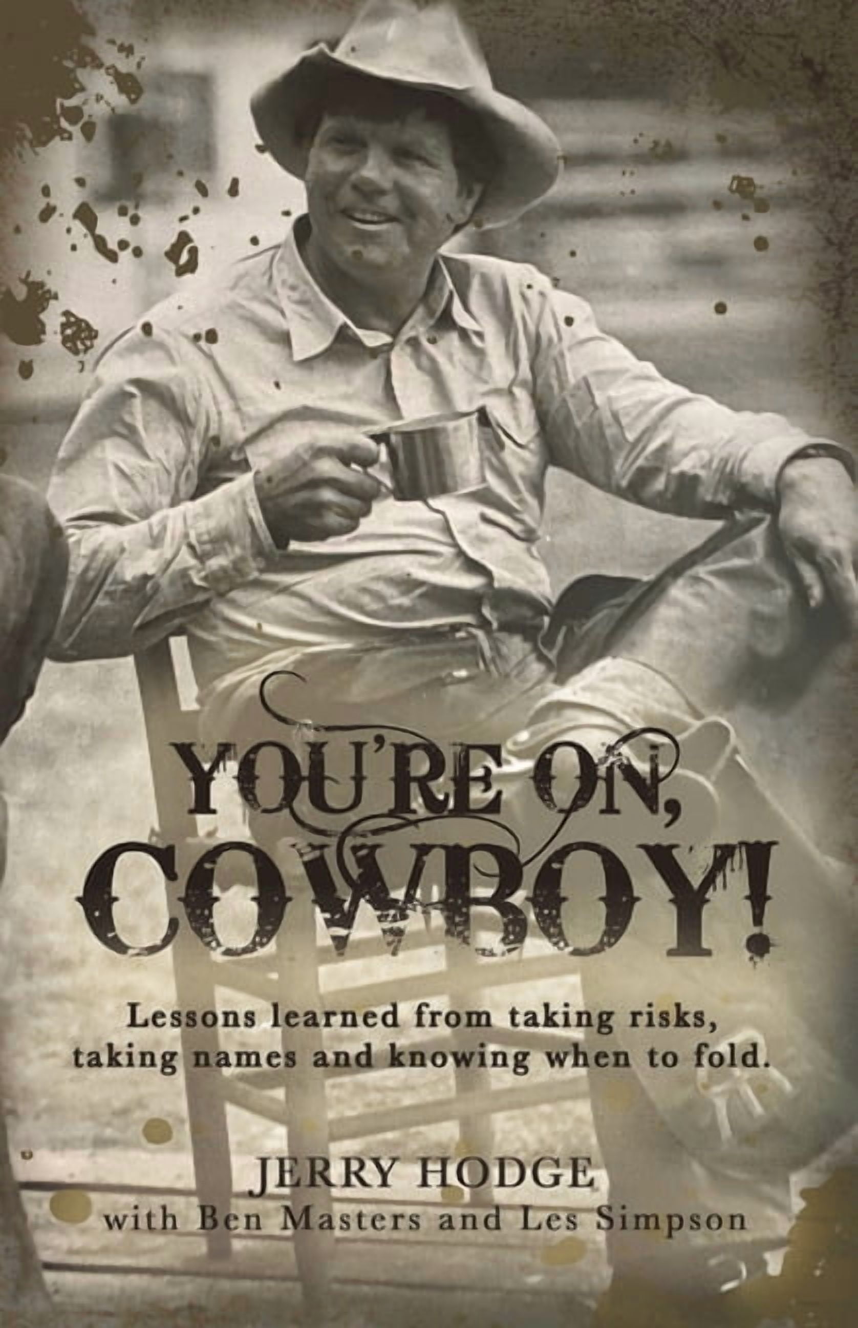 You're On, Cowboy!: Lessons Learned from Taking Risks, Taking Names and ...