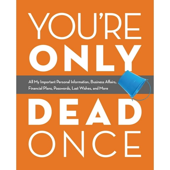 You're Only Dead Once: All My Important Personal Information, Business Affairs, Financial Plans, Passwords, Last Wi, (Paperback)