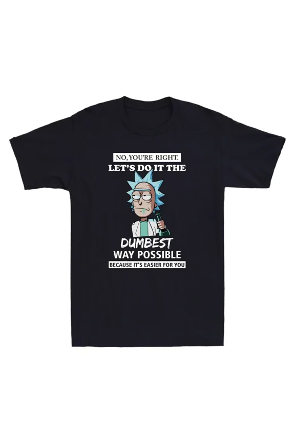 You're Right Let's Do It The Dumbest Way Possible Funny Saying Men's T-Shirt Tee