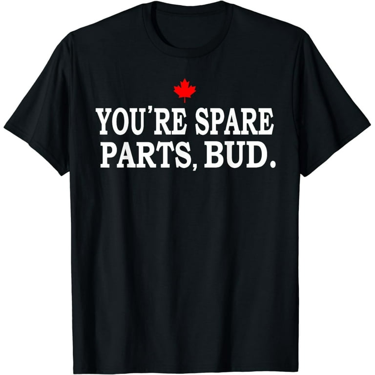 You're Spare Parts, Bud - Funny T-Shirt You're Spare Parts, Bud - Funny T-Shirt