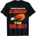 thumbnail image 1 of You're Telling Me A Shrimp Fried This Rice T-Shirt, 1 of 4