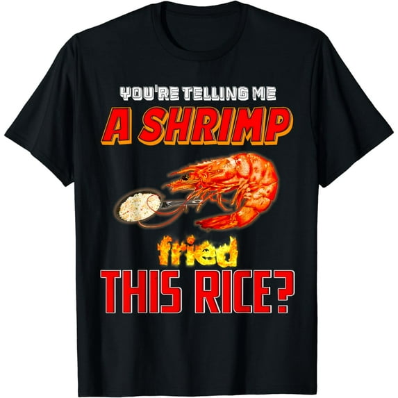You're Telling Me A Shrimp Fried This Rice T-Shirt