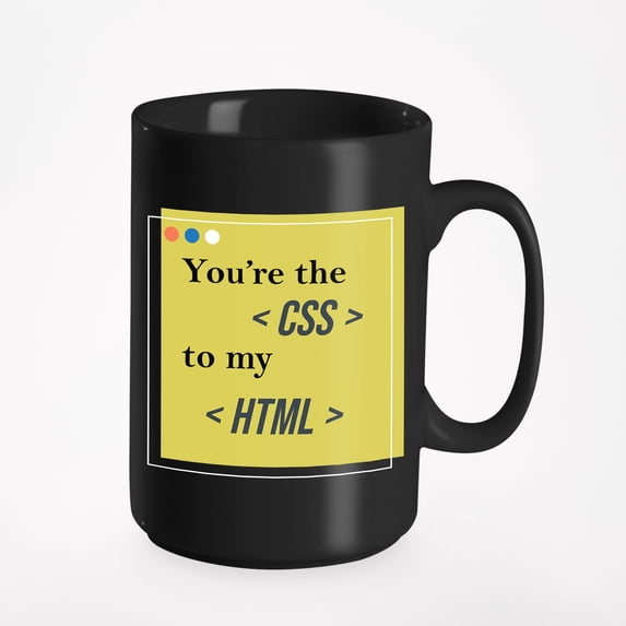 You're The CSS To My HTML. Funny Graphic Designer, Black 15oz Ceramic Mug