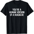 thumbnail image 1 of You're The Human Version Of A Headache T-Shirt, 1 of 4