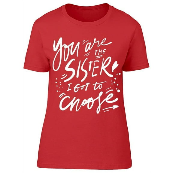You're The Sister I Chose T-Shirt Women -Image by Shutterstock Women T-Shirt, Female Medium
