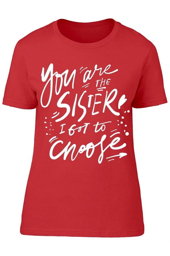 You're The Sister I Chose T-Shirt Women -Image by Shutterstock Women T-Shirt, Female Medium