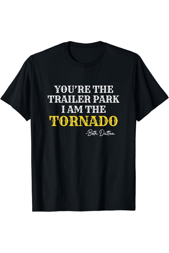 You're The Trailer Park I Am The, Tornado T-Shirt mens t hirt men，black，women，misfits，journey ，boys