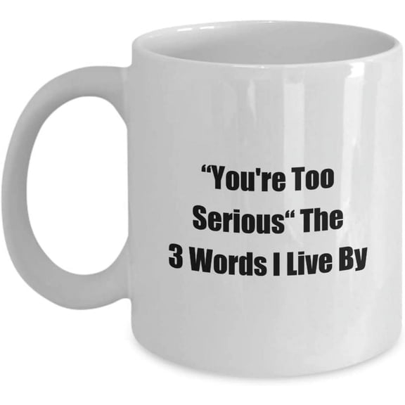 You're Too Serious The 3 Words I Live By Coffee Mug a Funny Brilliant Inspirational or Powerful Three Letter Saying on a Cup