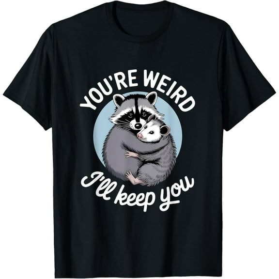 You're Weird I'll Keep You - Funny Raccoon Possum Lover T-Shirt Tops Tee