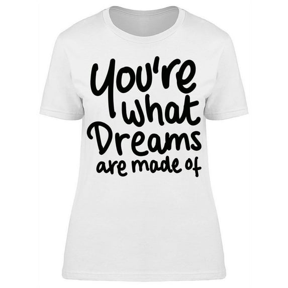 You're What Dreams Are Made Of T-Shirt Women -Image by Shutterstock, Female Large