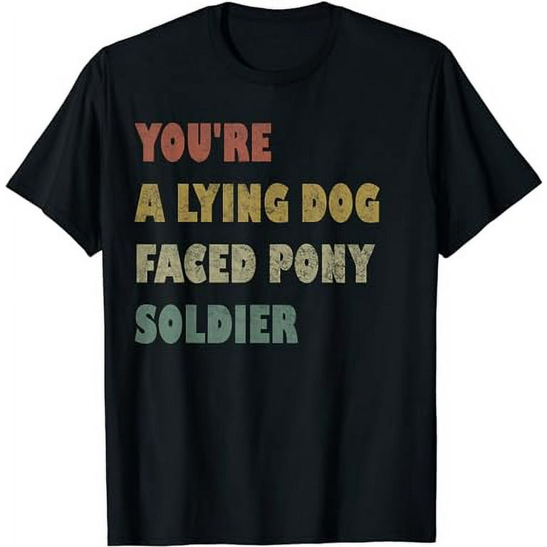 You're A Lying Dog-Faced Pony Soldier Funny Biden Vintage T-Shirt You're A Lying Dog-Faced Pony Soldier Funny Biden Vintage T-Shirt