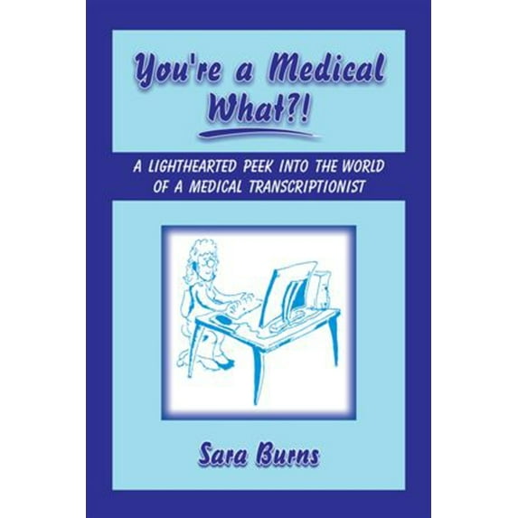 You're a Medical What!? : A Lighthearted Peek into the World of a Medical Transcriptionist (Edition 1) (Paperback)