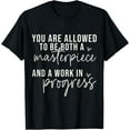 thumbnail image 1 of You're allowed to be both a masterpiece & a work in progress T-Shirt, 1 of 3