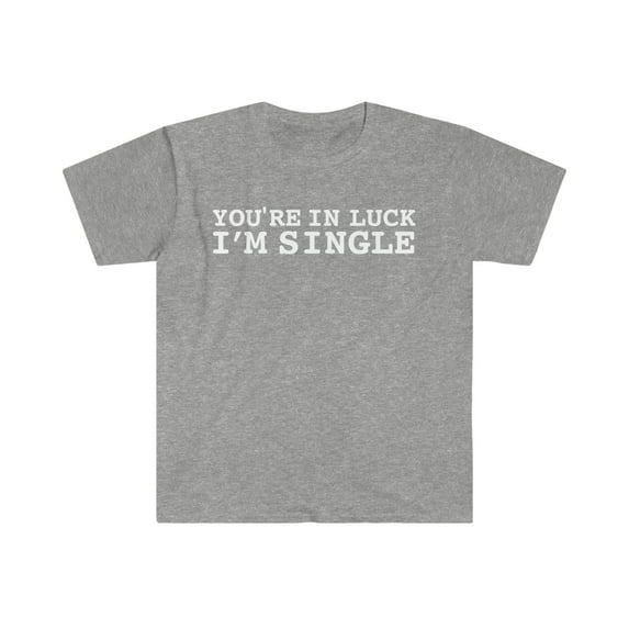 You're in Luck I'm Single Unisex T-shirt S-3XL Valentine's Day