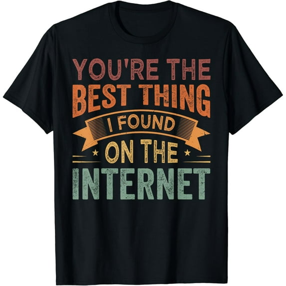 You're the Best Thing I Found On The Internet T-Shirt