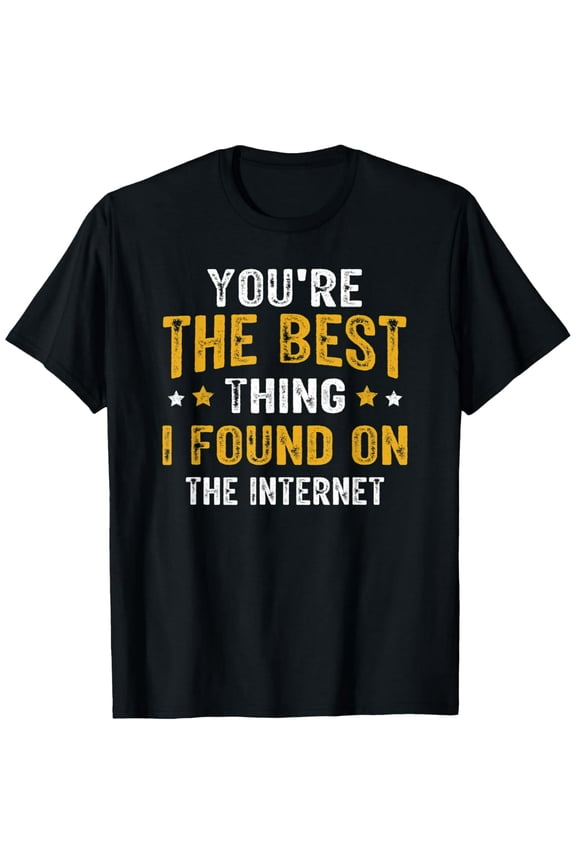 You're the Best Thing I Found on the Internet Funny Quote Funny Creative Graphic T-Shirt