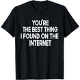 thumbnail image 1 of You're the Best Thing I Found on the Internet T-Shirt, 1 of 4