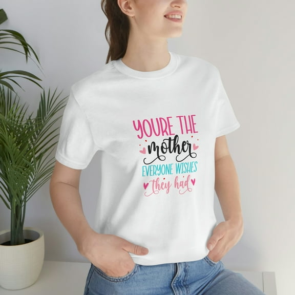 You're the mother everyone wishes they had  Unisex Jersey Short Sleeve Tee