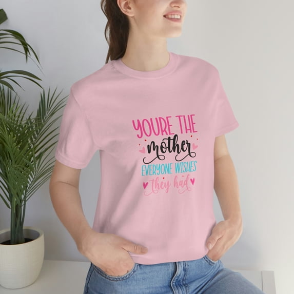 You're the mother everyone wishes they had Unisex Jersey Short Sleeve Tee