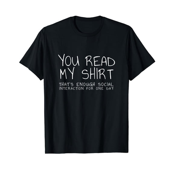 You read my shirt that's enough interaction for one day T-Shirt