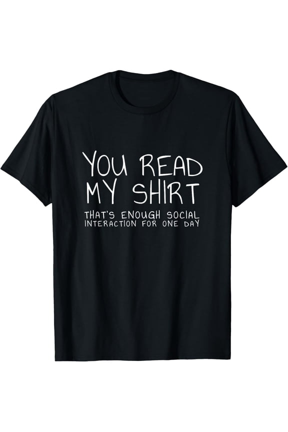 You read my that's enough interaction for one day T-ShirtBrand clothing, men and women can wear, black, white, gifts.